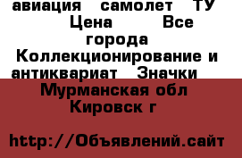 1.2) авиация : самолет - ТУ 134 › Цена ­ 49 - Все города Коллекционирование и антиквариат » Значки   . Мурманская обл.,Кировск г.